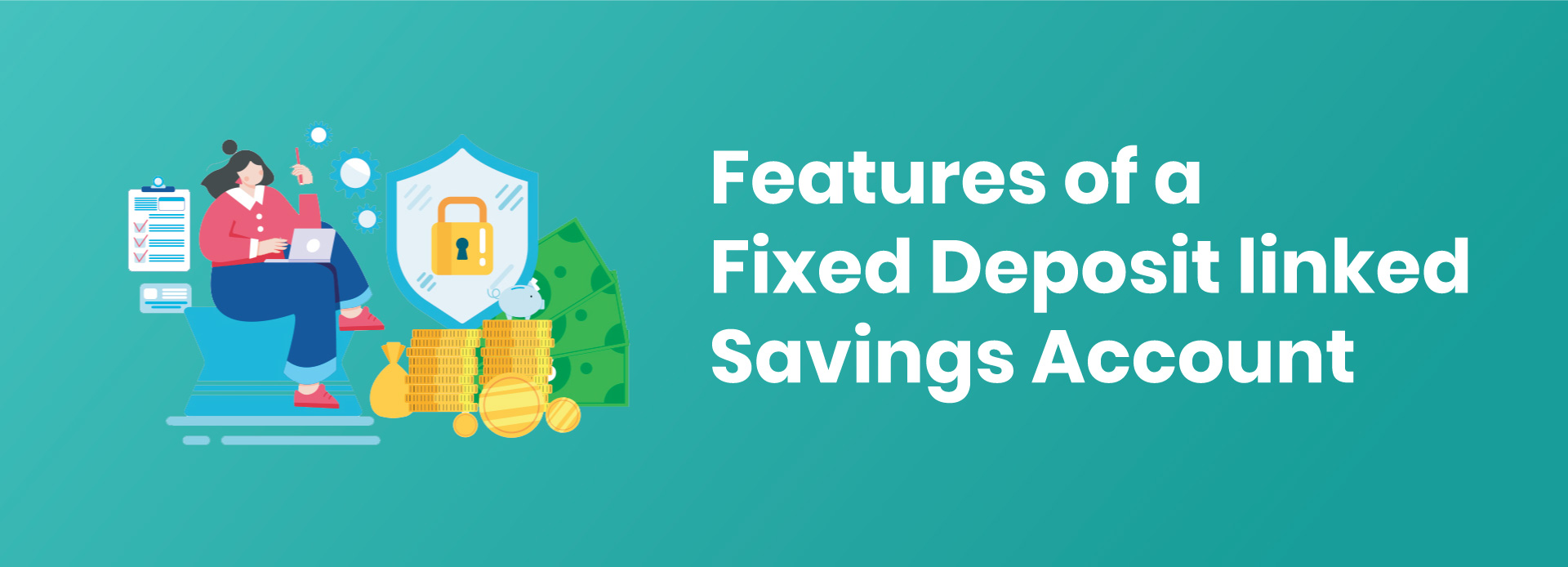 Features & Flexibility of a Fixed Deposit Linked  Savings Account
