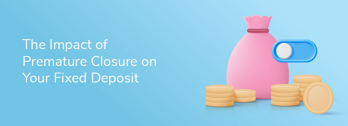 The Impact of Premature Closure on Your Fixed Deposit