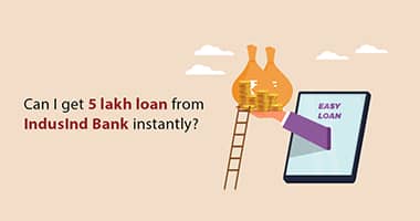 Can I Get a ₹5 Lakh Personal Loan from IndusInd Bank Instantly?