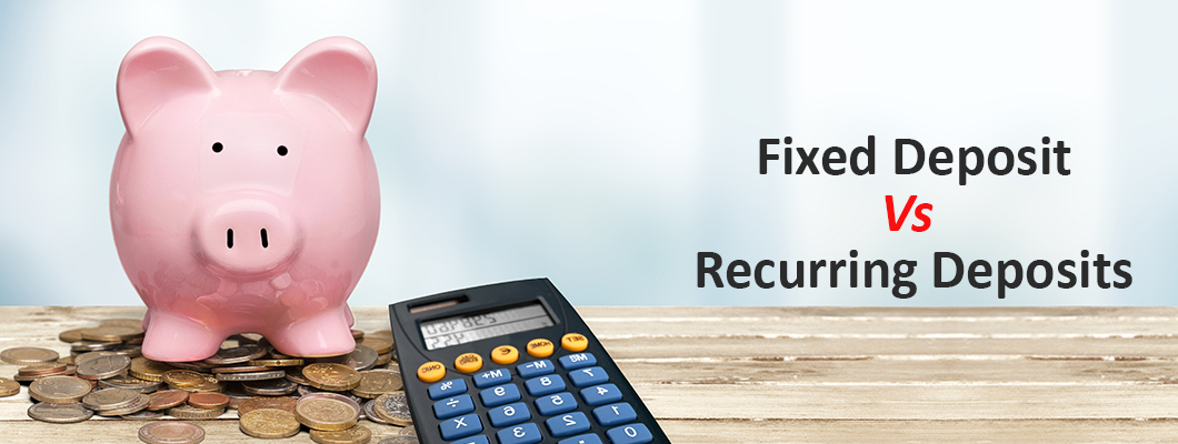 Fixed Deposit Vs Recurring Deposits