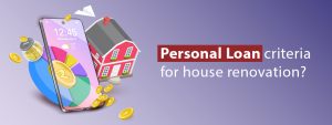 What is the criteria for Personal Loan for house renovation?