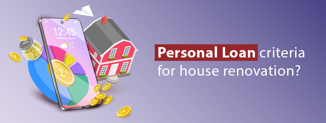 Personal Loan Criteria for House Renovation
