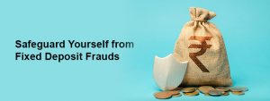 Fixed Deposit Frauds: Tips to Stay Safe and Protect Your Money