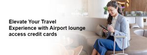 What is an Airport Lounge Access Credit Card?