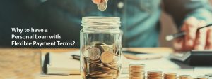 Why to have a Personal Loan with Flexible Payment Terms